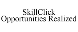 SKILLCLICK OPPORTUNITIES REALIZED trademark