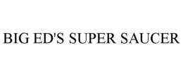 BIG ED'S SUPER SAUCER trademark