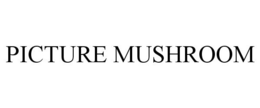PICTURE MUSHROOM trademark