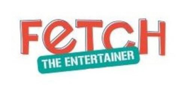 FETCH THE ENTERTAINER trademark