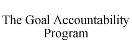 THE GOAL ACCOUNTABILITY PROGRAM trademark