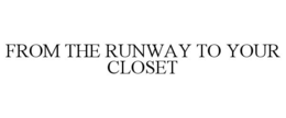 FROM THE RUNWAY TO YOUR CLOSET trademark