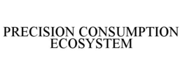 PRECISION CONSUMPTION ECOSYSTEM trademark