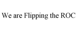 WE ARE FLIPPING THE ROC trademark