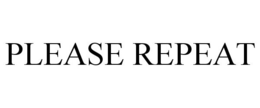 PLEASE REPEAT trademark