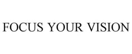 FOCUS YOUR VISION trademark