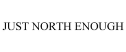 JUST NORTH ENOUGH trademark