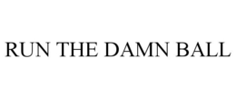 RUN THE DAMN BALL trademark