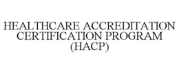 HEALTHCARE ACCREDITATION CERTIFICATION PROGRAM (HACP) trademark