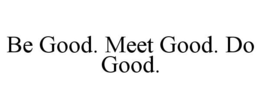 BE GOOD. MEET GOOD. DO GOOD. trademark