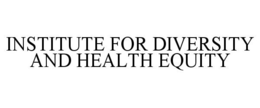 INSTITUTE FOR DIVERSITY AND HEALTH EQUITY trademark