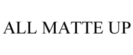 ALL MATTE UP trademark