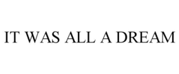 IT WAS ALL A DREAM trademark