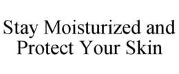 STAY MOISTURIZED AND PROTECT YOUR SKIN trademark