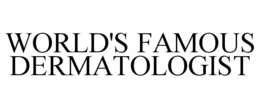 WORLD'S FAMOUS DERMATOLOGIST trademark