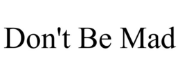 DON'T BE MAD trademark