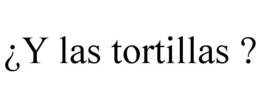 ¿Y LAS TORTILLAS ? trademark