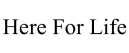 HERE FOR LIFE trademark