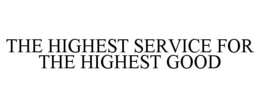 THE HIGHEST SERVICE FOR THE HIGHEST GOOD trademark