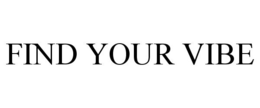 FIND YOUR VIBE trademark