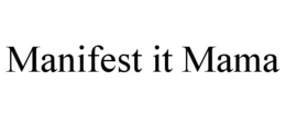 MANIFEST IT MAMA trademark