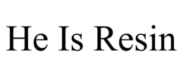 HE IS RESIN trademark