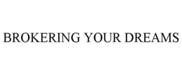 BROKERING YOUR DREAMS trademark