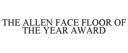 THE ALLEN FACE FLOOR OF THE YEAR AWARD trademark