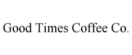 GOOD TIMES COFFEE CO. trademark