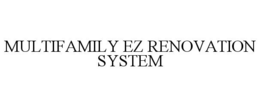 MULTIFAMILY EZ RENOVATION SYSTEM trademark