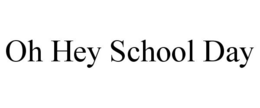 OH HEY SCHOOL DAY trademark