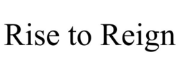RISE TO REIGN trademark