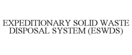 EXPEDITIONARY SOLID WASTE DISPOSAL SYSTEM (ESWDS) trademark