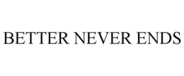 BETTER NEVER ENDS trademark
