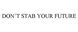 DON'T STAB YOUR FUTURE trademark
