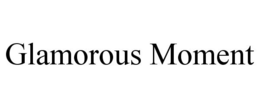 GLAMOROUS MOMENT trademark