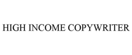 HIGH INCOME COPYWRITER trademark