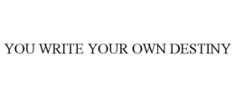 YOU WRITE YOUR OWN DESTINY trademark