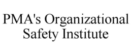 PMA'S ORGANIZATIONAL SAFETY INSTITUTE trademark