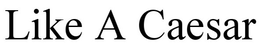 LIKE A CAESAR trademark
