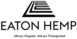 E EATON HEMP ALWAYS ORGANIC, ALWAYS TRANSPARENT. trademark