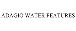 ADAGIO WATER FEATURES trademark