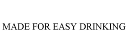 MADE FOR EASY DRINKING trademark