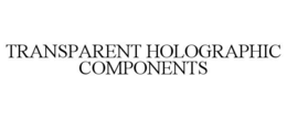 TRANSPARENT HOLOGRAPHIC COMPONENTS trademark