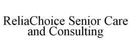 RELIACHOICE SENIOR CARE AND CONSULTING trademark