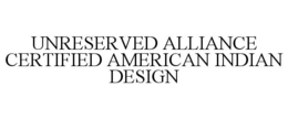 UNRESERVED ALLIANCE CERTIFIED AMERICAN INDIAN DESIGN trademark
