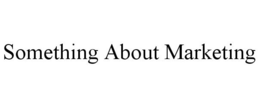 SOMETHING ABOUT MARKETING trademark