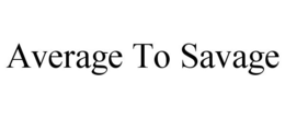 AVERAGE TO SAVAGE trademark