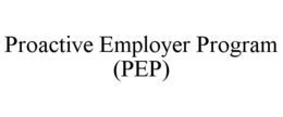 PROACTIVE EMPLOYER PROGRAM (PEP) trademark