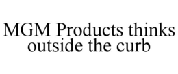 MGM PRODUCTS THINKS OUTSIDE THE CURB trademark